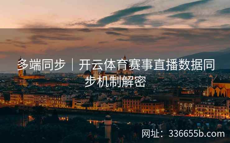 多端同步｜开云体育赛事直播数据同步机制解密